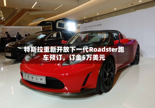 特斯拉重新开放下一代Roadster跑车预订，订金5万美元