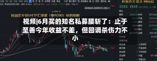 视频|6月买的知名私募腰斩了：止于至善今年收益不差，但回调杀伤力不小-第2张图片