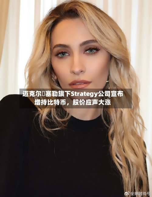 迈克尔・塞勒旗下Strategy公司宣布增持比特币，股价应声大涨-第3张图片