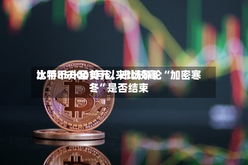 比特币升至1月以来比较高水平85000美元	，市场争论“加密寒冬”是否结束-第1张图片