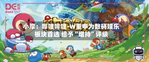 小摩：哔哩哔哩-W重申为数码娱乐板块首选 给予“增持”评级-第1张图片