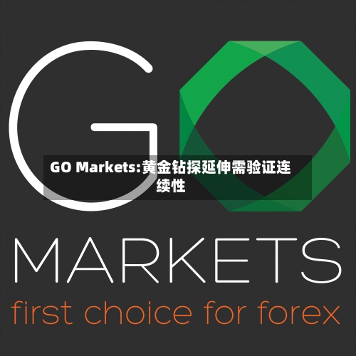 GO Markets:黄金钻探延伸需验证连续性-第1张图片