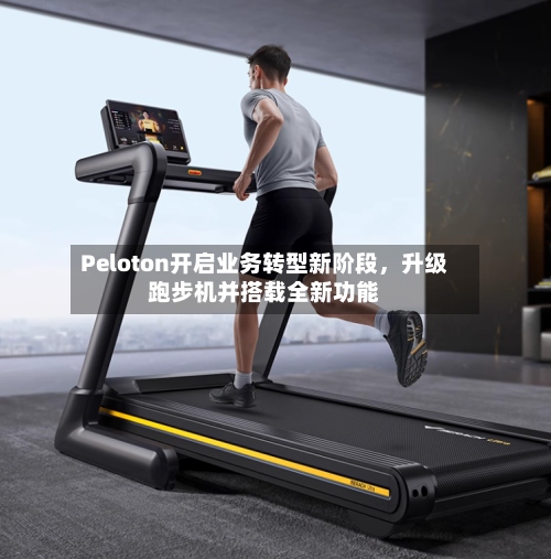 Peloton开启业务转型新阶段，升级跑步机并搭载全新功能