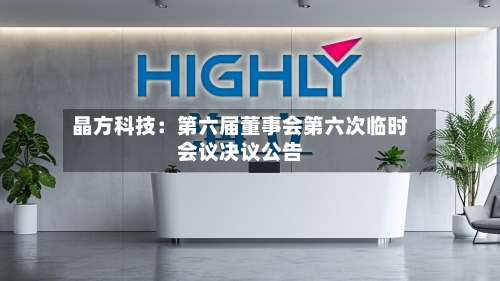 晶方科技：第六届董事会第六次临时会议决议公告
