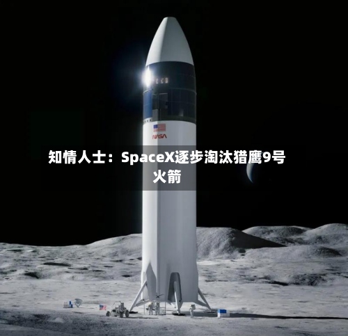 知情人士：SpaceX逐步淘汰猎鹰9号火箭