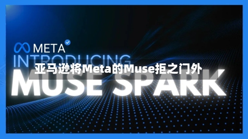 亚马逊将Meta的Muse拒之门外-第2张图片