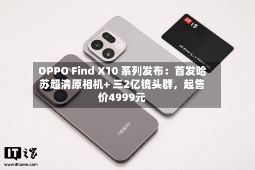 OPPO Find X10 系列发布：首发哈苏超清原相机+ 三2亿镜头群，起售价4999元-第3张图片