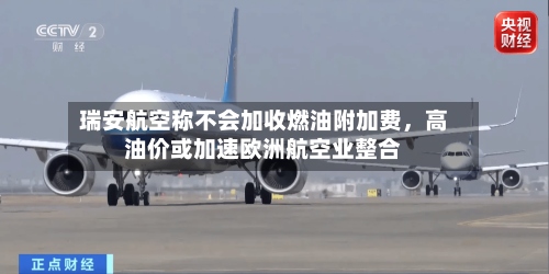 瑞安航空称不会加收燃油附加费，高油价或加速欧洲航空业整合-第2张图片