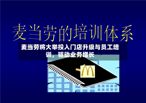 麦当劳将大举投入门店升级与员工培训，驱动业务增长-第2张图片