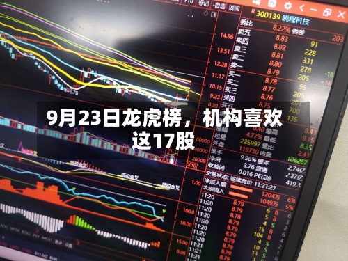 9月23日龙虎榜，机构喜欢这17股