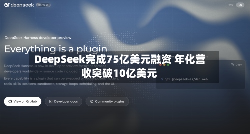 DeepSeek完成75亿美元融资 年化营收突破10亿美元