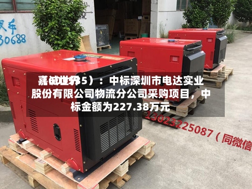 嘉诚世界（603535）：中标深圳市电达实业股份有限公司物流分公司采购项目，中标金额为227.38万元-第2张图片
