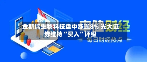 金斯瑞生物科技盘中涨逾8% 光大证券维持“买入	”评级-第1张图片
