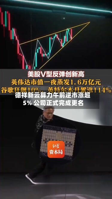德祥新云算力午前逆市涨超5% 公司正式完成更名-第2张图片