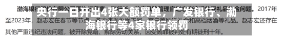 央行一日开出4张大额罚单，广发银行、渤海银行等4家银行领罚