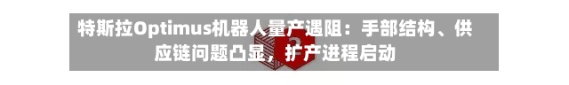 特斯拉Optimus机器人量产遇阻：手部结构、供应链问题凸显	，扩产进程启动-第2张图片