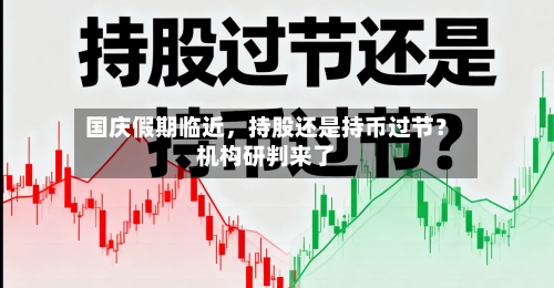国庆假期临近，持股还是持币过节？机构研判来了-第2张图片